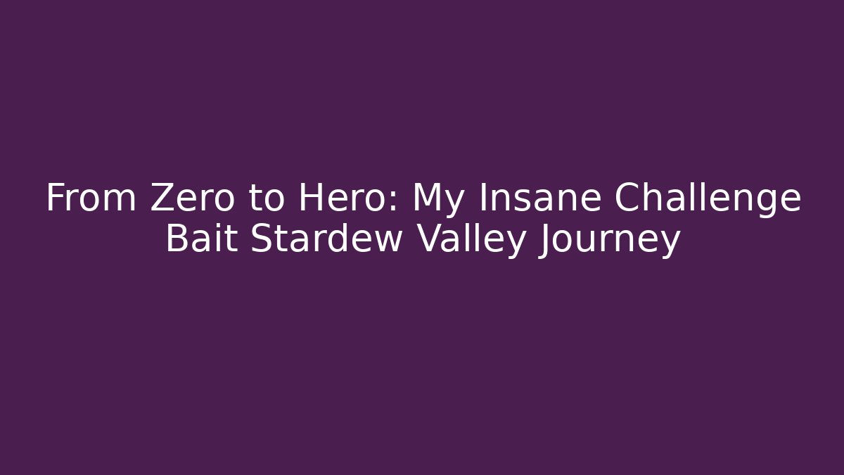 From Zero to Hero: My Insane Challenge Bait Stardew Valley Journey