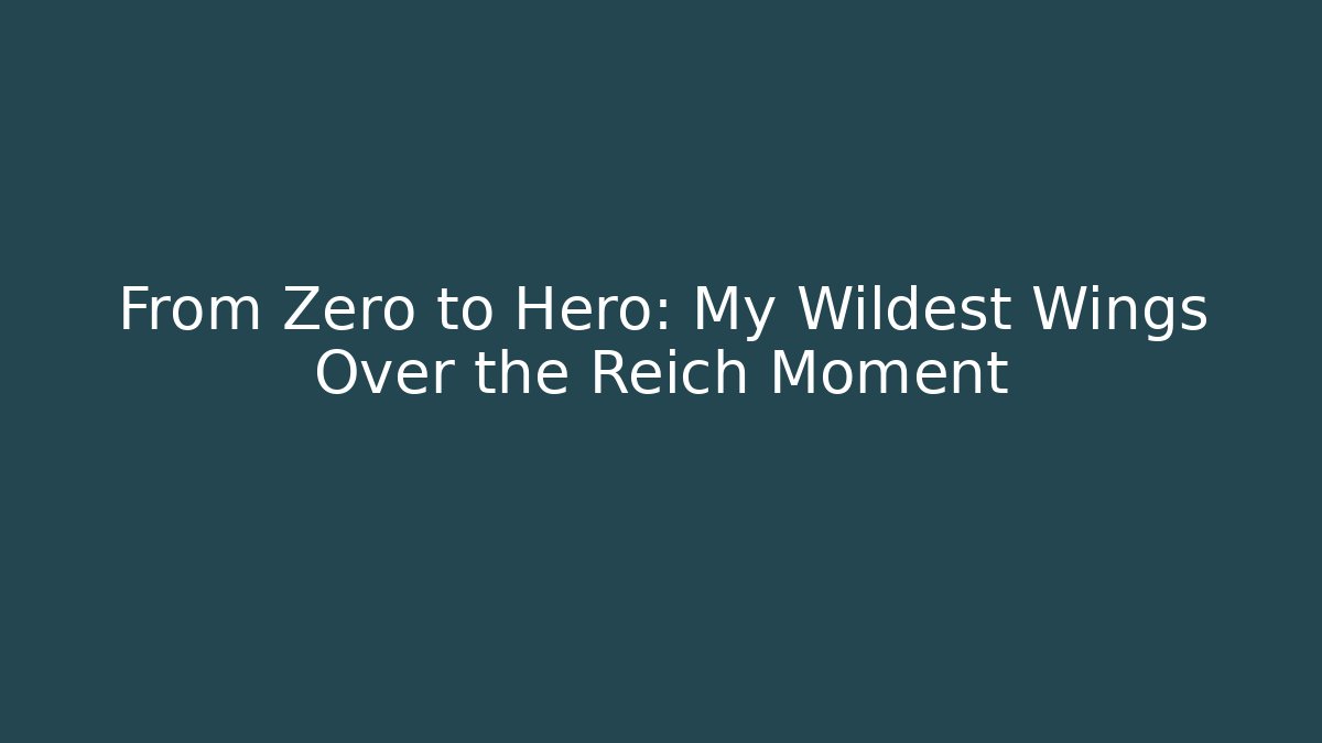 From Zero to Hero: My Wildest Wings Over the Reich Moment