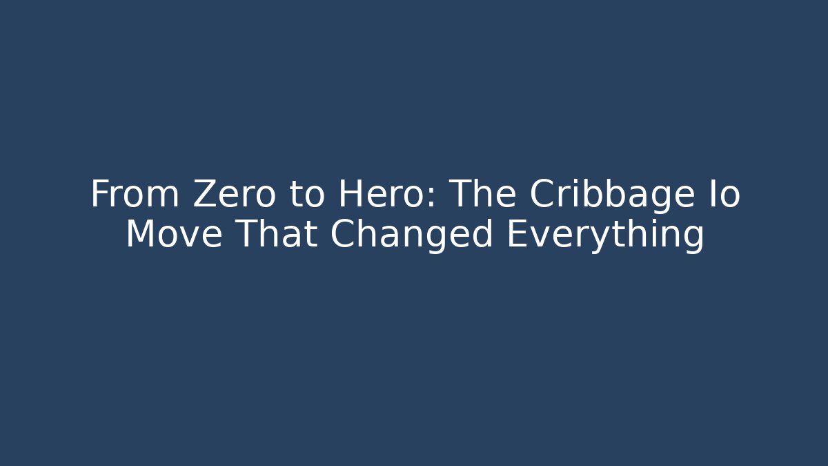 From Zero to Hero: The Cribbage Io Move That Changed Everything
