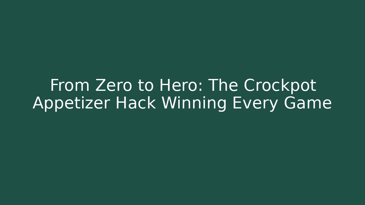 From Zero to Hero: The Crockpot Appetizer Hack Winning Every Game