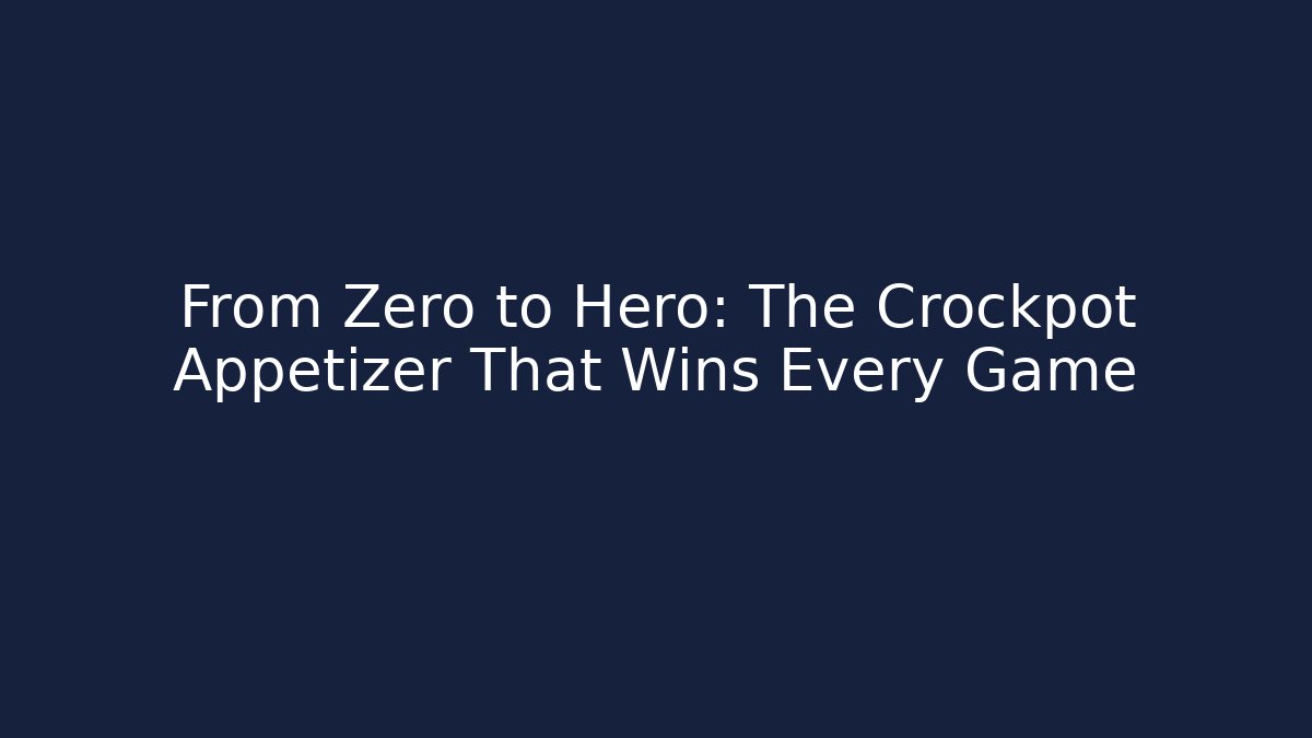 From Zero to Hero: The Crockpot Appetizer That Wins Every Game
