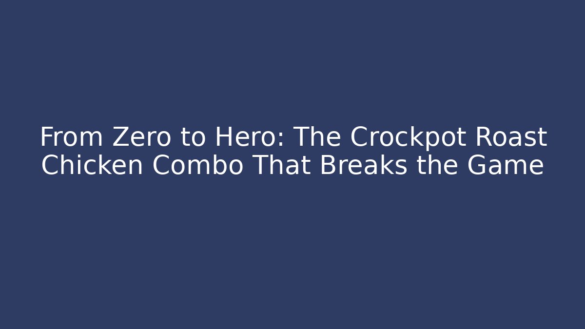 From Zero to Hero: The Crockpot Roast Chicken Combo That Breaks the Game