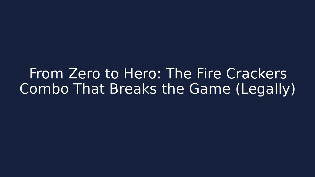 From Zero to Hero: The Fire Crackers Combo That Breaks the Game (Legally)
