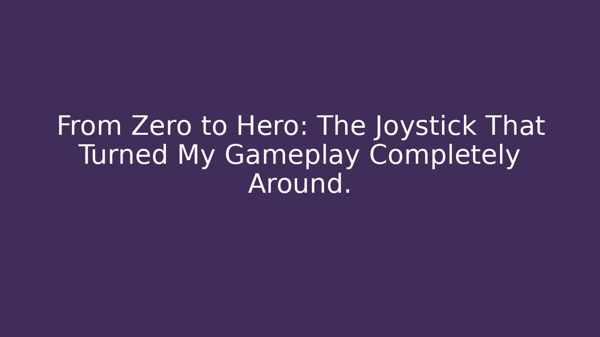 From Zero to Hero: The Joystick That Turned My Gameplay Completely Around. - Critter Realm