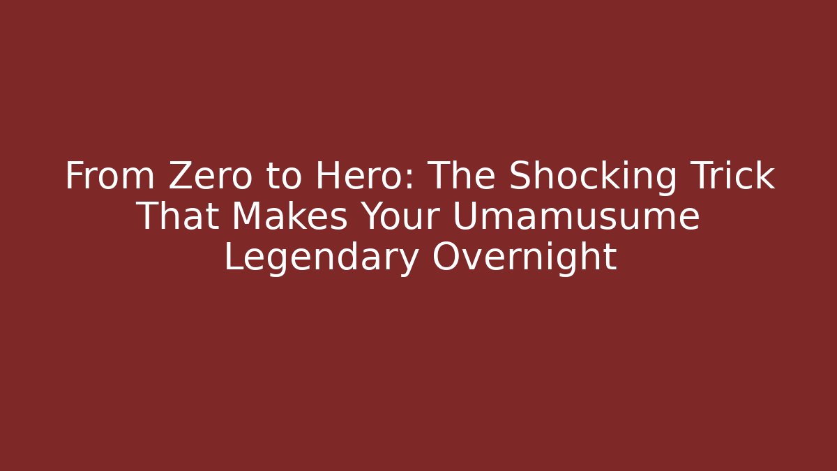 From Zero to Hero: The Shocking Trick That Makes Your Umamusume Legendary Overnight