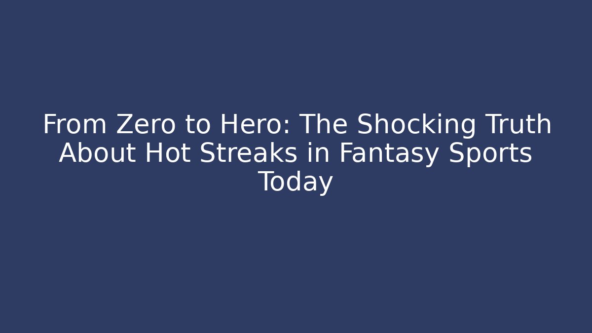 From Zero to Hero: The Shocking Truth About Hot Streaks in Fantasy Sports Today