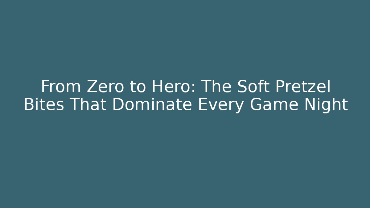 From Zero to Hero: The Soft Pretzel Bites That Dominate Every Game Night