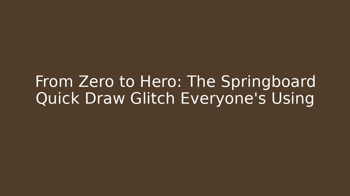 From Zero to Hero: The Springboard Quick Draw Glitch Everyone’s Using