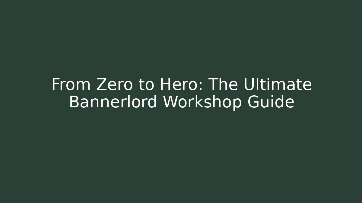 From Zero to Hero: The Ultimate Bannerlord Workshop Guide - Critter Realm