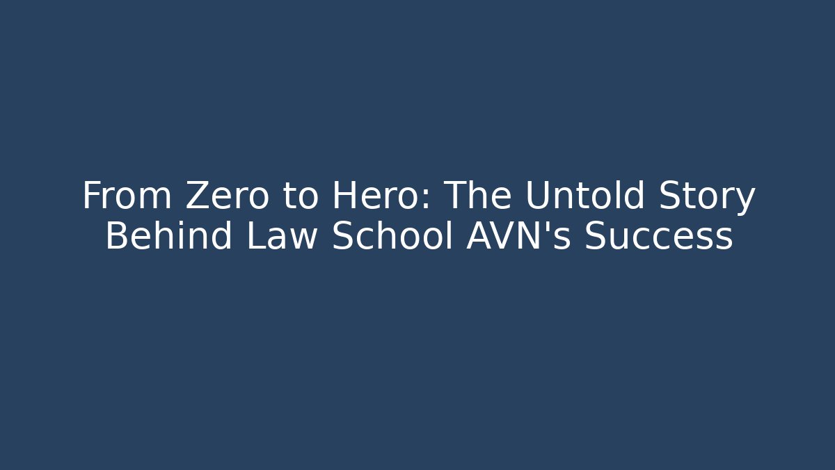 From Zero to Hero: The Untold Story Behind Law School AVN’s Success