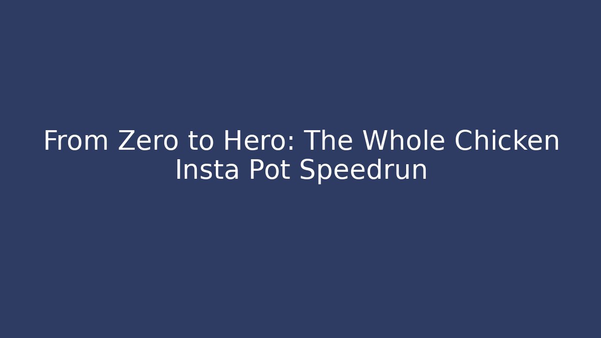 From Zero to Hero: The Whole Chicken Insta Pot Speedrun