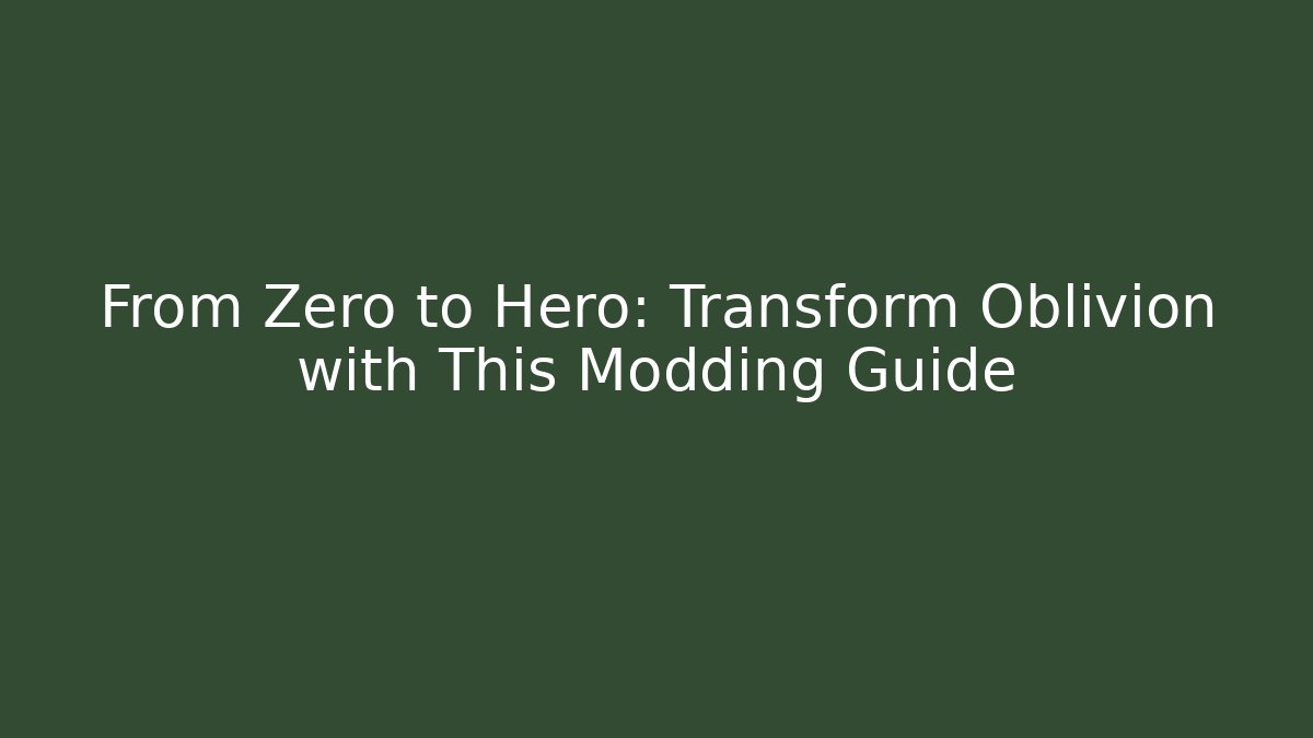 From Zero to Hero: Transform Oblivion with This Modding Guide - Critter Realm