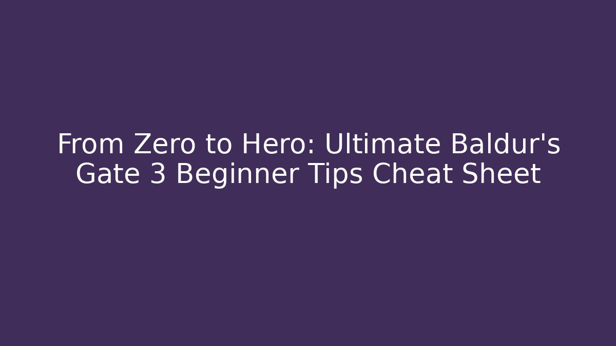 From Zero to Hero: Ultimate Baldur's Gate 3 Beginner Tips Cheat Sheet