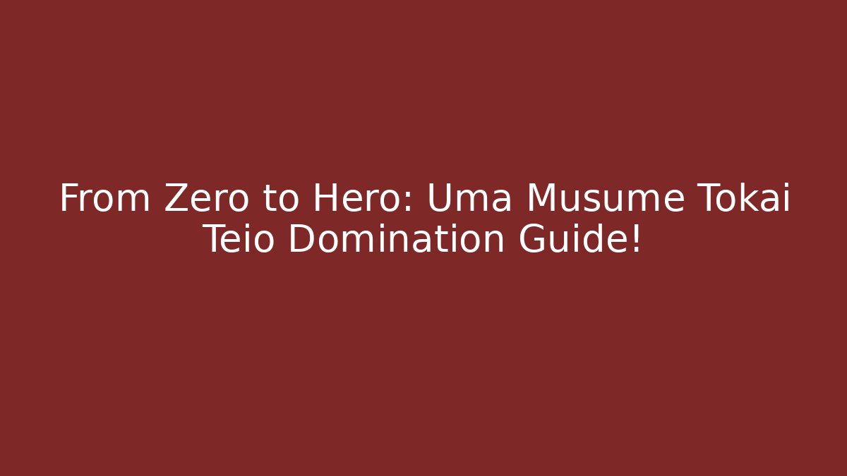 From Zero to Hero: Uma Musume Tokai Teio Domination Guide!