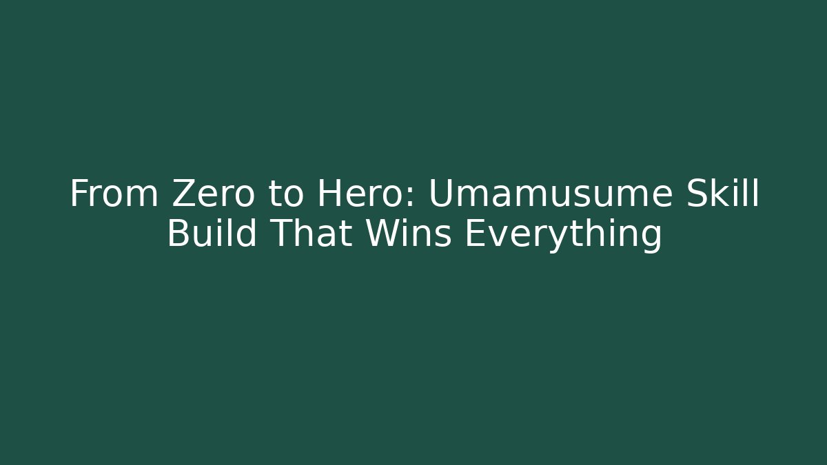 From Zero to Hero: Umamusume Skill Build That Wins Everything