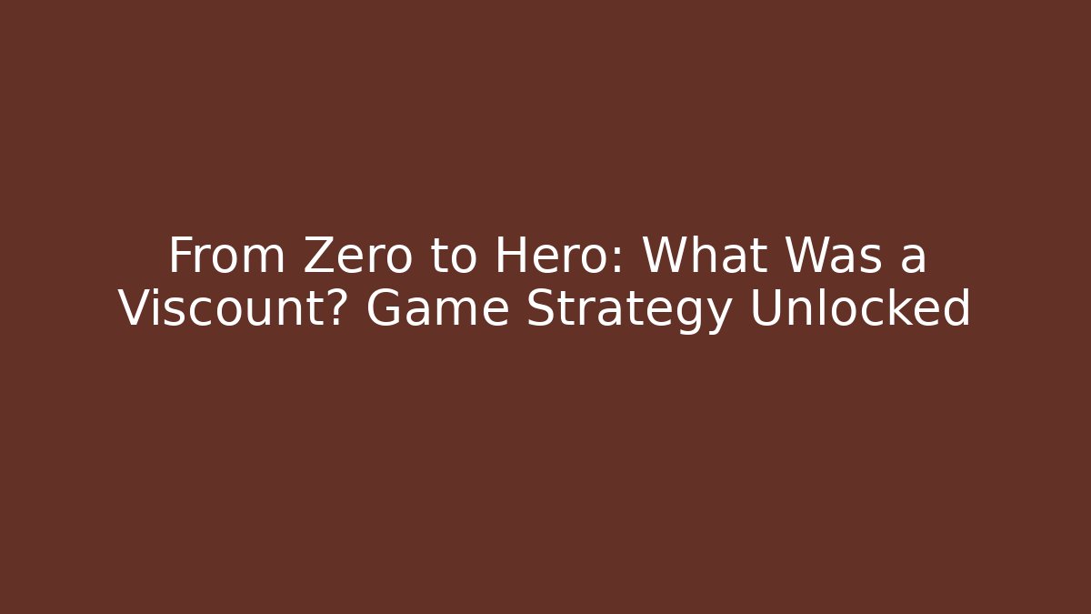 From Zero to Hero: What Was a Viscount? Game Strategy Unlocked