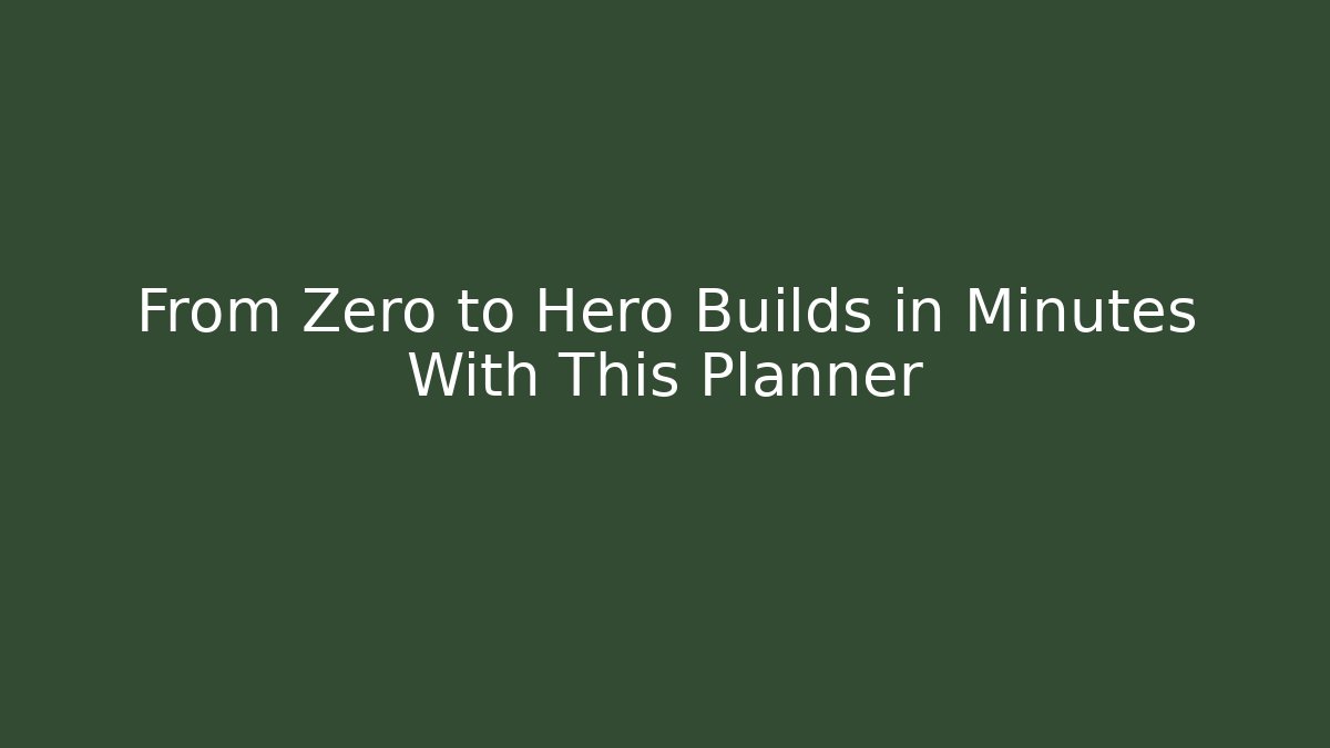From Zero to Hero Builds in Minutes With This Planner