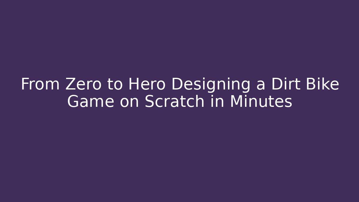 From Zero to Hero Designing a Dirt Bike Game on Scratch in Minutes