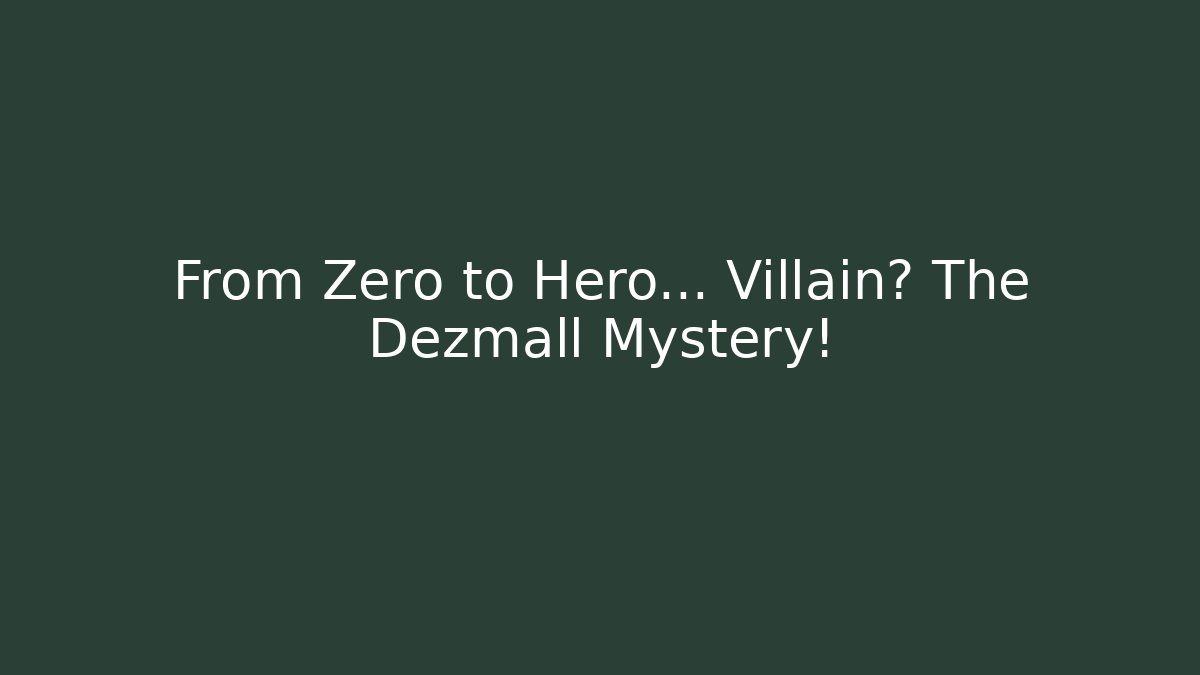 From Zero to Hero... Villain? The Dezmall Mystery!