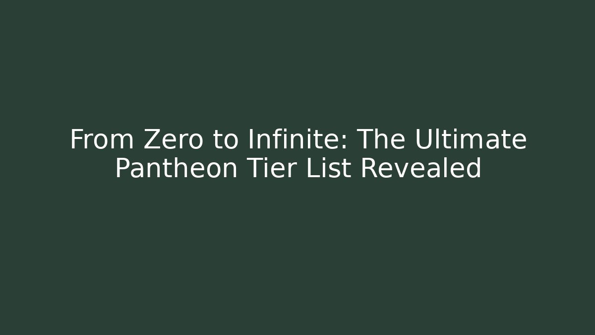 From Zero to Infinite: The Ultimate Pantheon Tier List Revealed