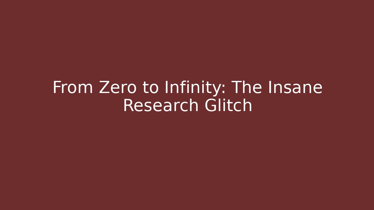 From Zero to Infinity: The Insane Research Glitch