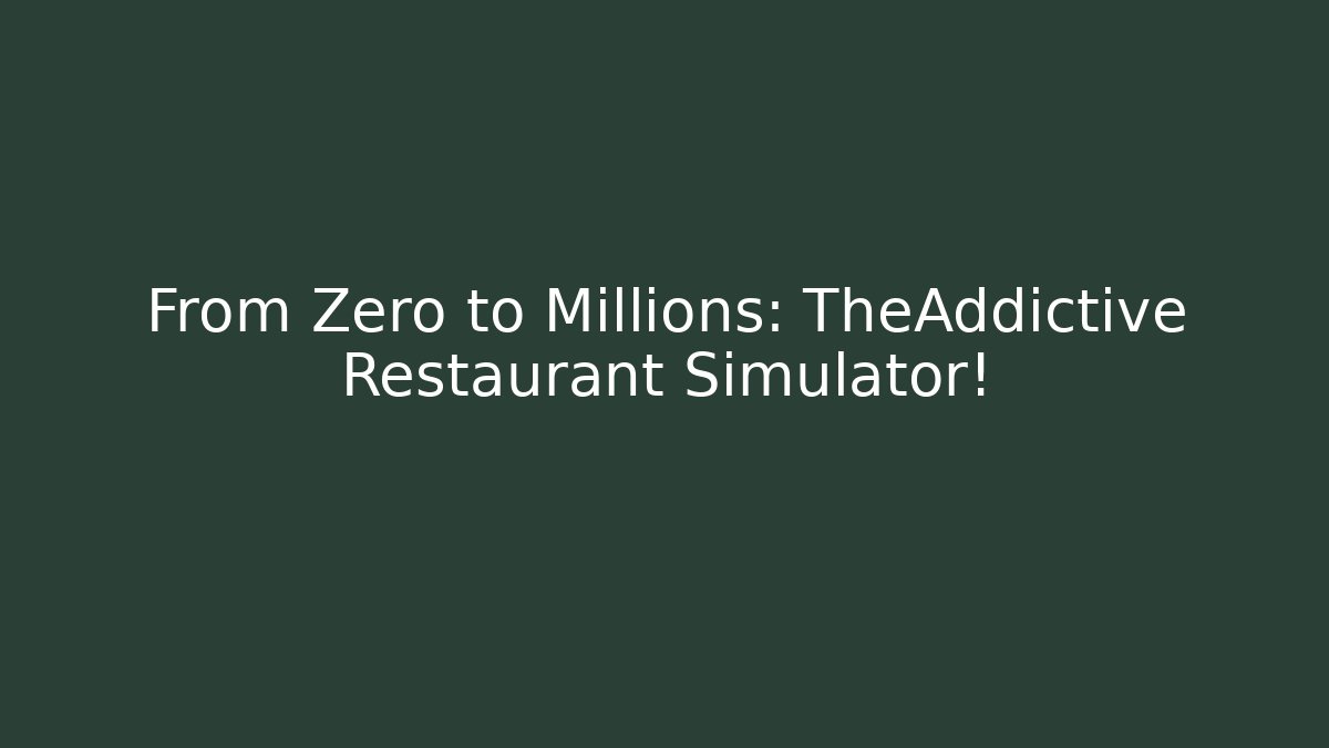 From Zero to Millions: TheAddictive Restaurant Simulator! - Critter Realm