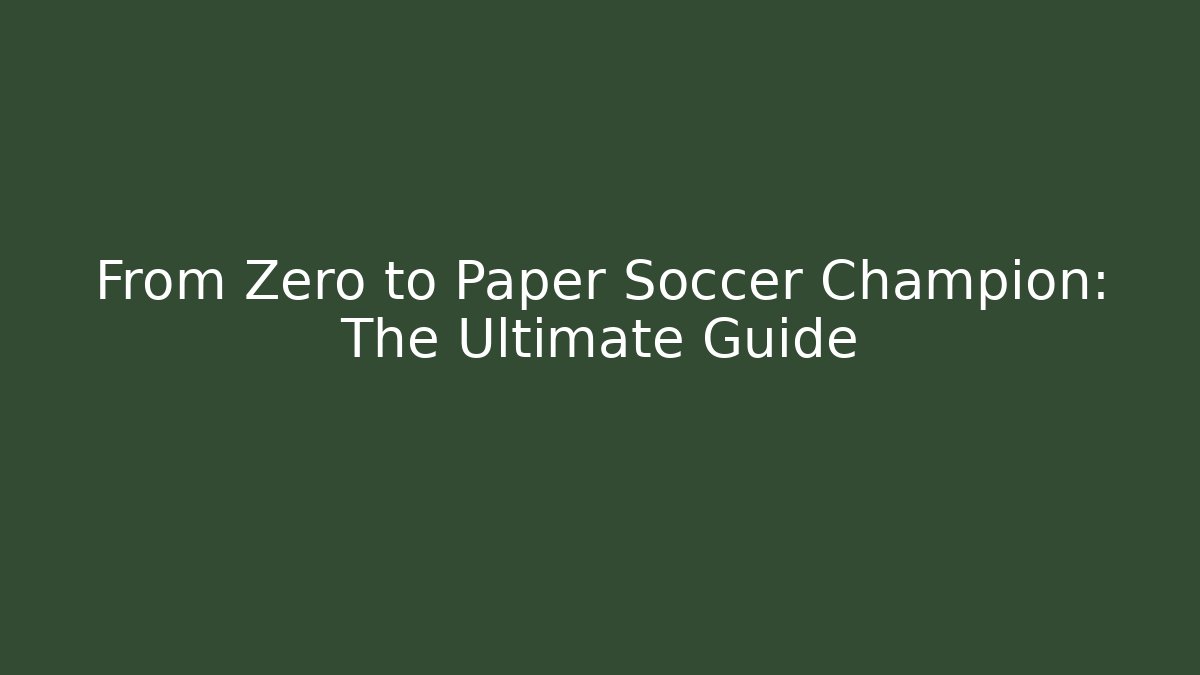 From Zero to Paper Soccer Champion: The Ultimate Guide