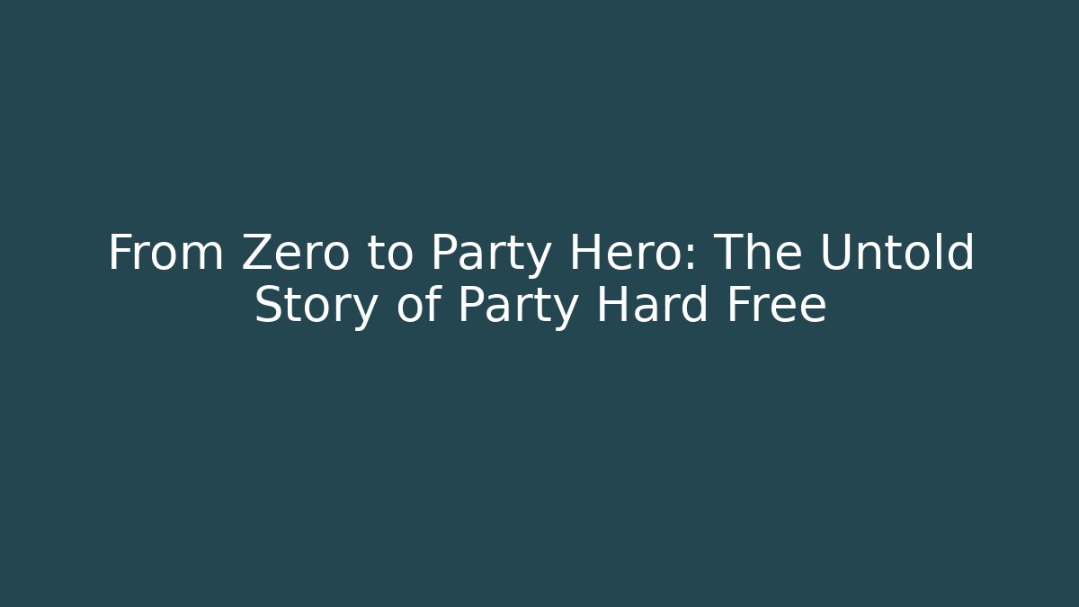 From Zero to Party Hero: The Untold Story of Party Hard Free