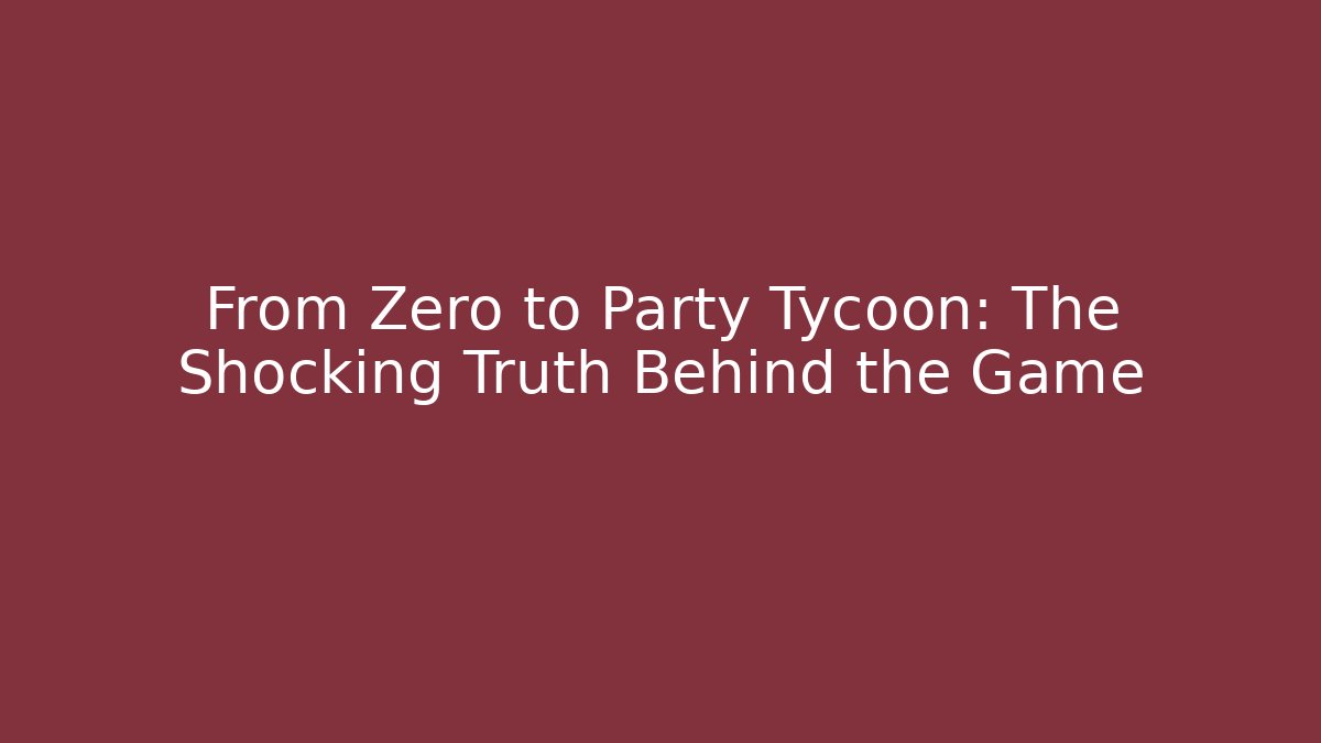 From Zero to Party Tycoon: The Shocking Truth Behind the Game