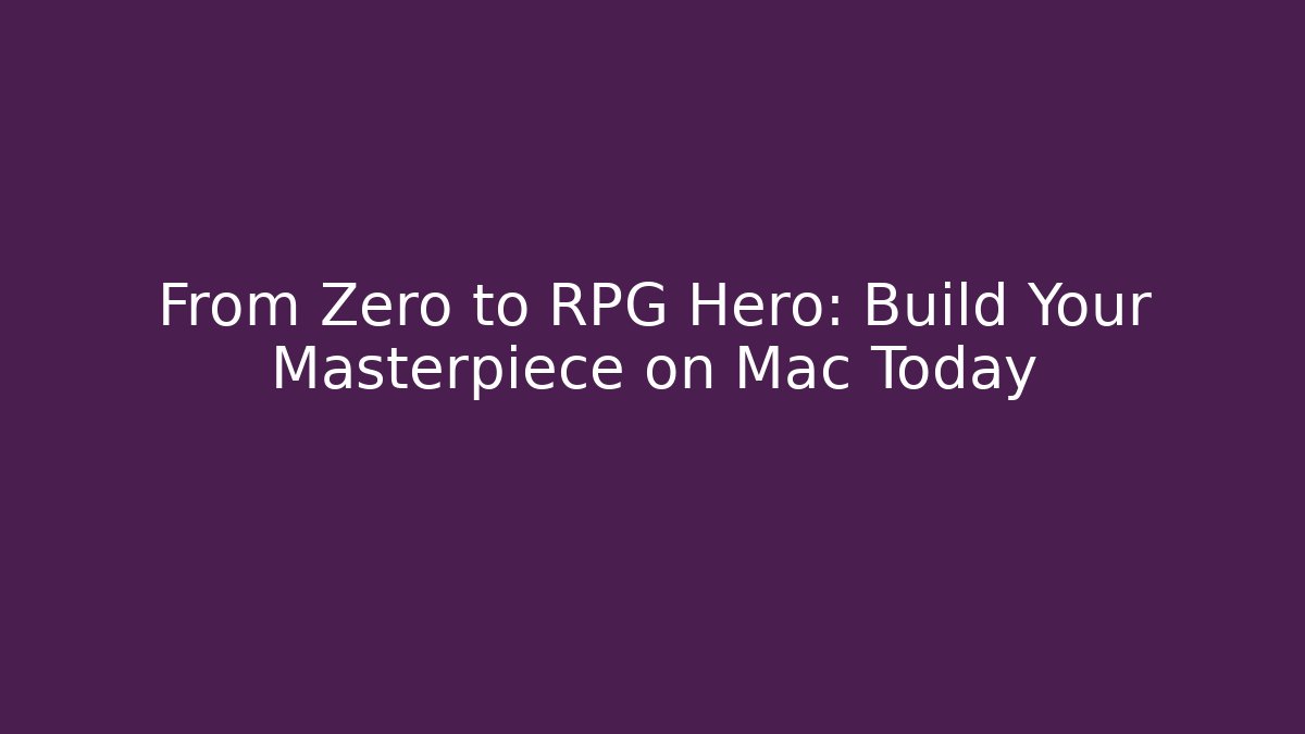 From Zero to RPG Hero: Build Your Masterpiece on Mac Today