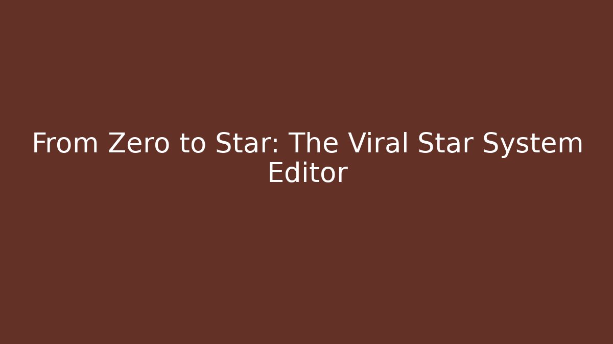 From Zero to Star: The Viral Star System Editor