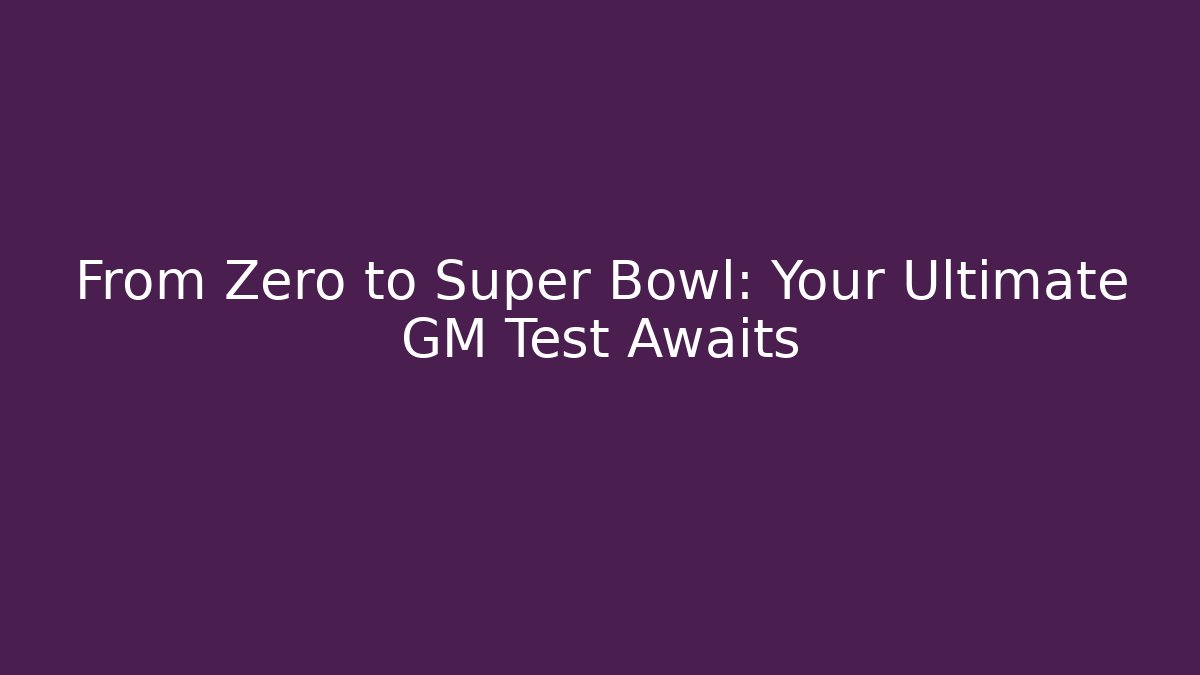 From Zero to Super Bowl: Your Ultimate GM Test Awaits - Critter Realm