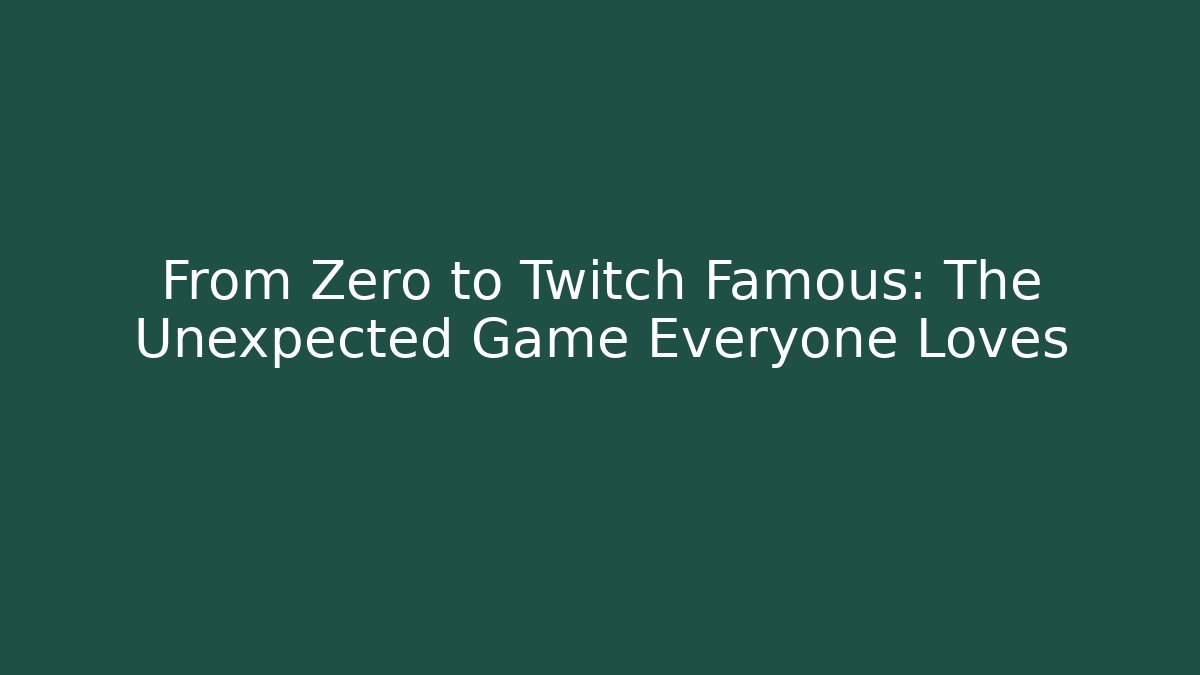 From Zero to Twitch Famous: The Unexpected Game Everyone Loves