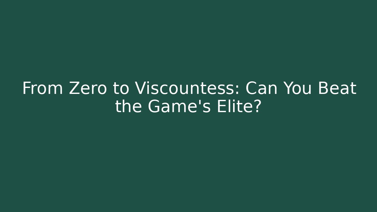 From Zero to Viscountess: Can You Beat the Game's Elite? - Critter Realm