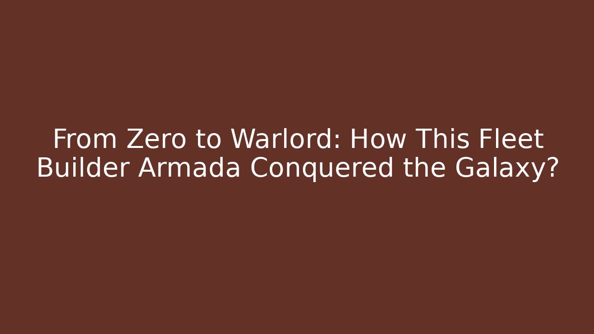 From Zero to Warlord: How This Fleet Builder Armada Conquered the Galaxy? - Critter Realm