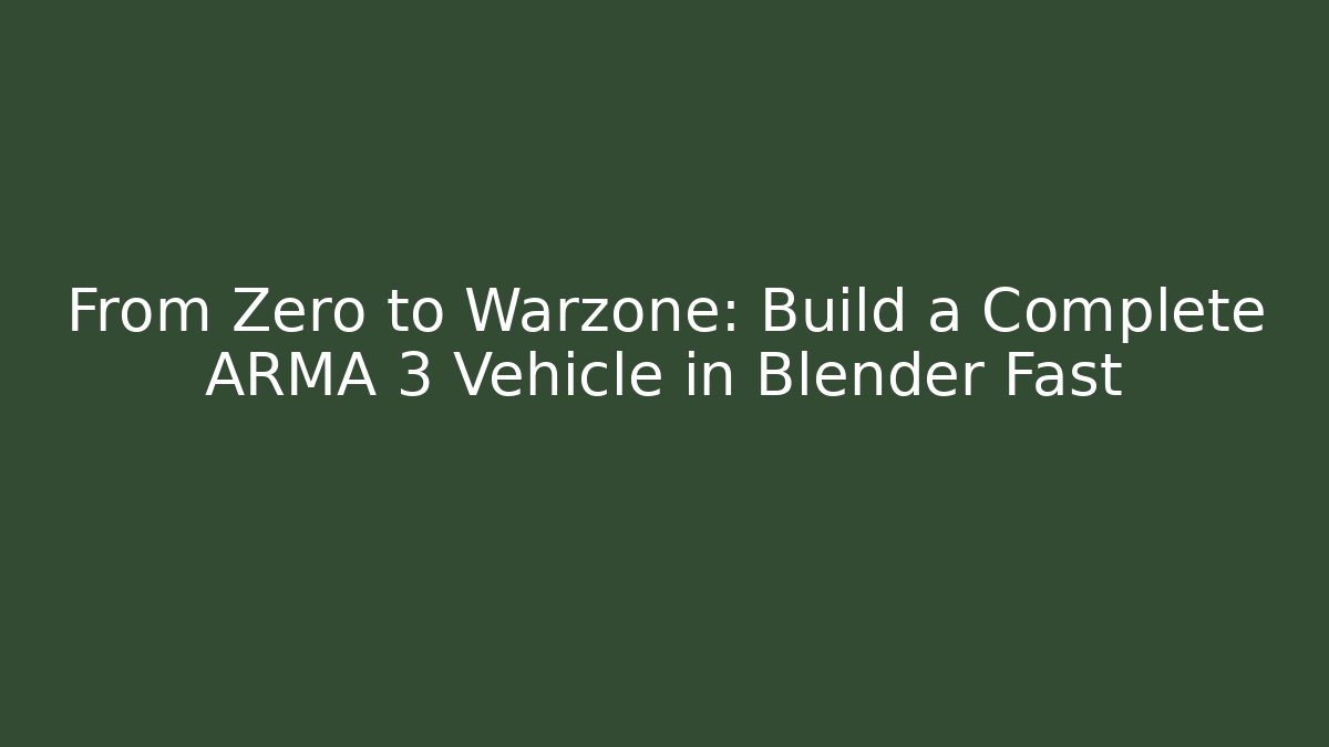 From Zero to Warzone: Build a Complete ARMA 3 Vehicle in Blender Fast