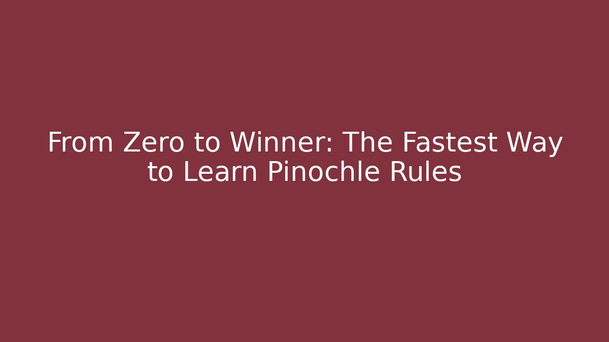 From Zero to Winner: The Fastest Way to Learn Pinochle Rules