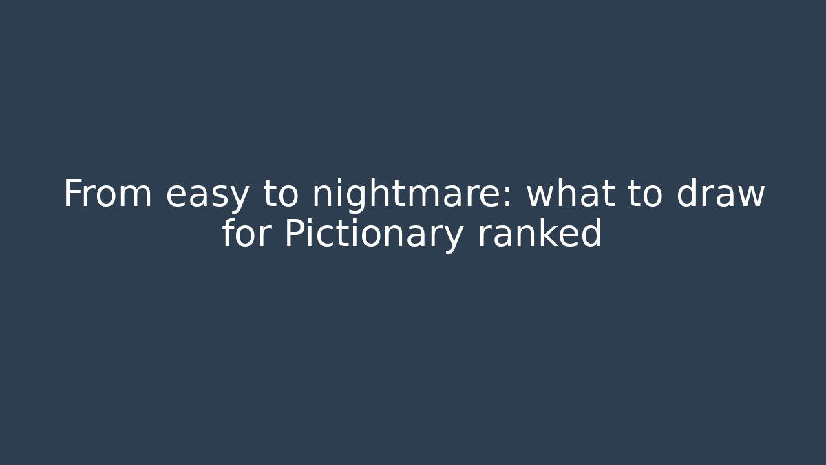 From easy to nightmare: what to draw for Pictionary ranked