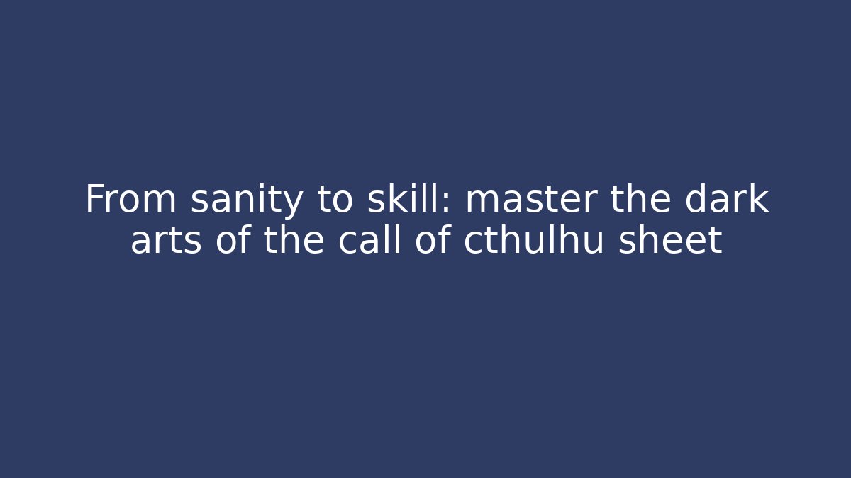 From sanity to skill: master the dark arts of the call of cthulhu sheet