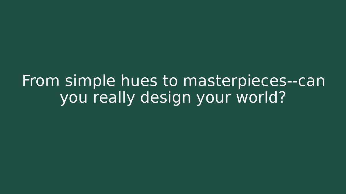 From simple hues to masterpieces—can you really design your world?