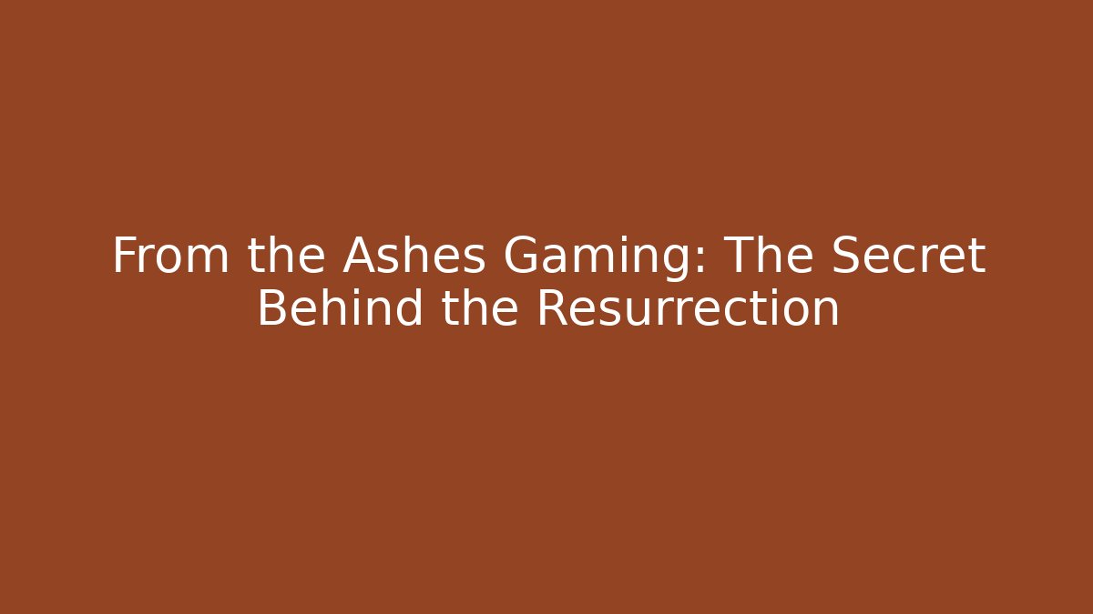 From the Ashes Gaming: The Secret Behind the Resurrection