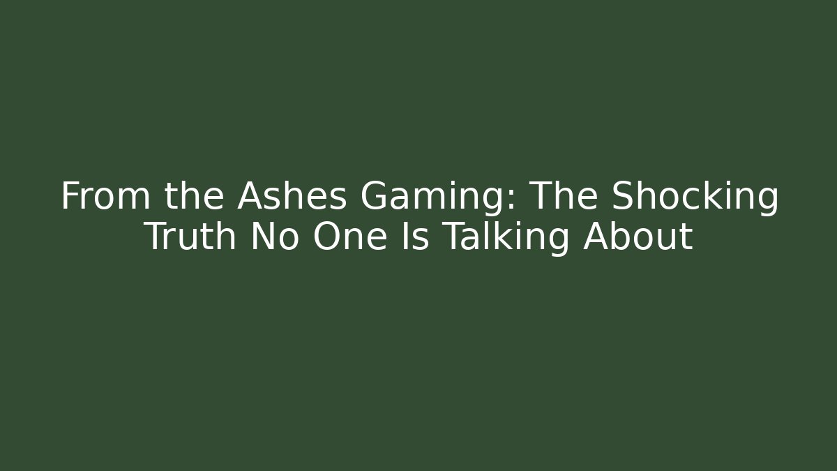 From the Ashes Gaming: The Shocking Truth No One Is Talking About - Critter Realm