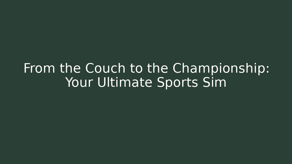 From the Couch to the Championship: Your Ultimate Sports Sim