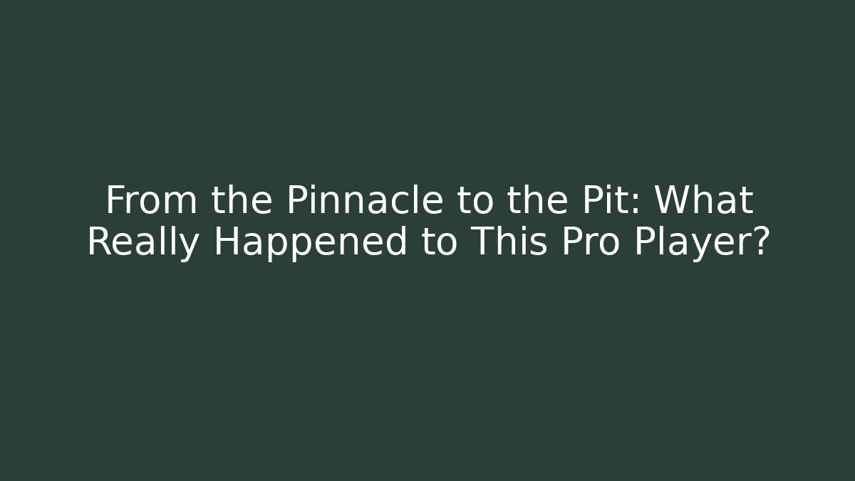 From the Pinnacle to the Pit: What Really Happened to This Pro Player?
