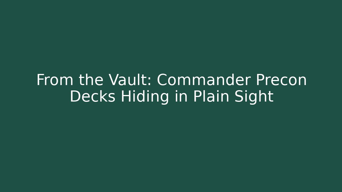 From the Vault: Commander Precon Decks Hiding in Plain Sight