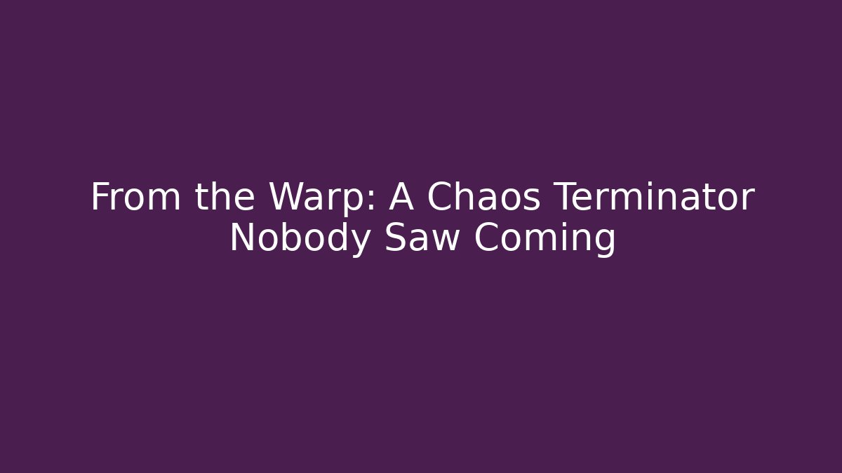 From the Warp: A Chaos Terminator Nobody Saw Coming