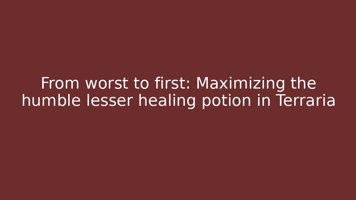 From worst to first: Maximizing the humble lesser healing potion in Terraria
