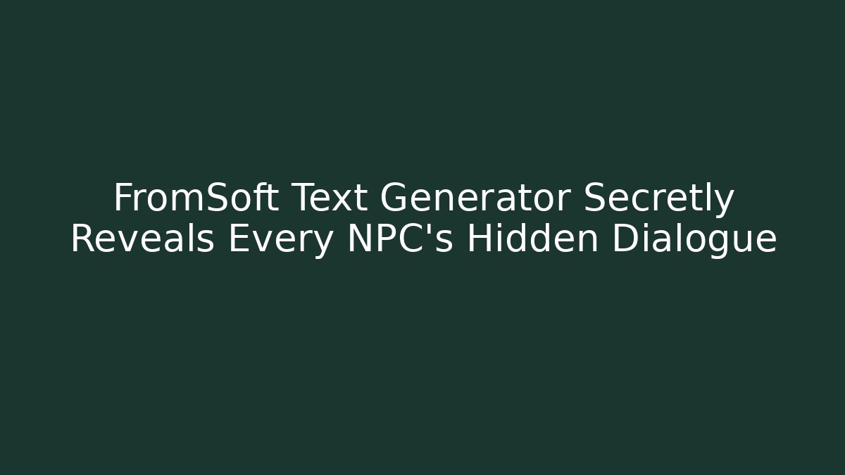 FromSoft Text Generator Secretly Reveals Every NPC’s Hidden Dialogue