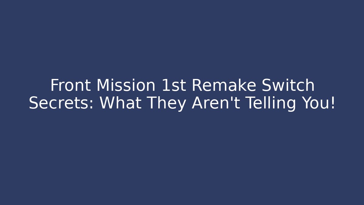 Front Mission 1st Remake Switch Secrets: What They Aren’t Telling You!