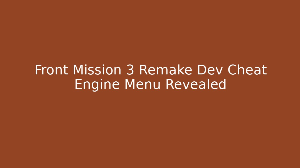 Front Mission 3 Remake Dev Cheat Engine Menu Revealed
